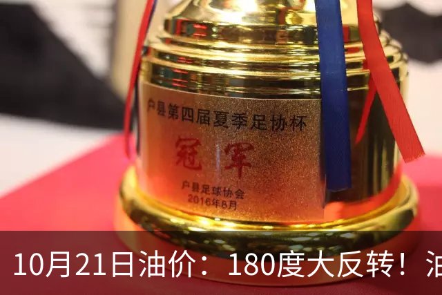 10月21日油价：180度大反转！油价“加速大涨”又要坏事了？